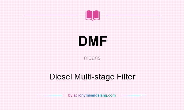 What does DMF mean? It stands for Diesel Multi-stage Filter