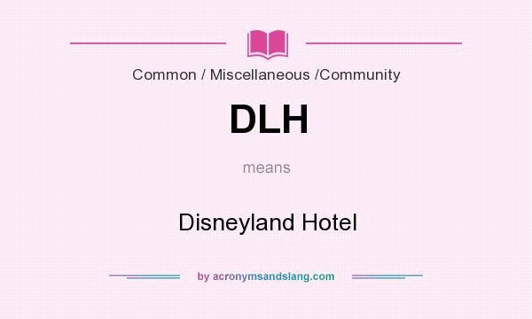 What does DLH mean? It stands for Disneyland Hotel