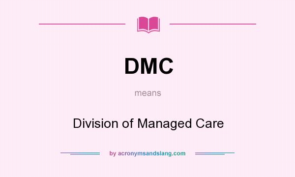 What does DMC mean? It stands for Division of Managed Care