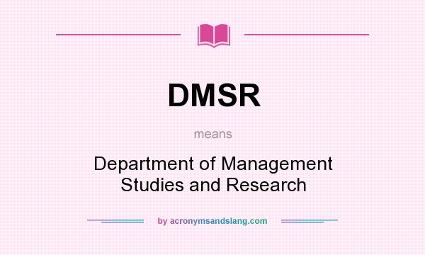 What does DMSR mean? It stands for Department of Management Studies and Research
