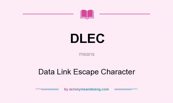 What does DLEC mean? It stands for Data Link Escape Character