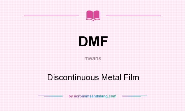 What does DMF mean? It stands for Discontinuous Metal Film