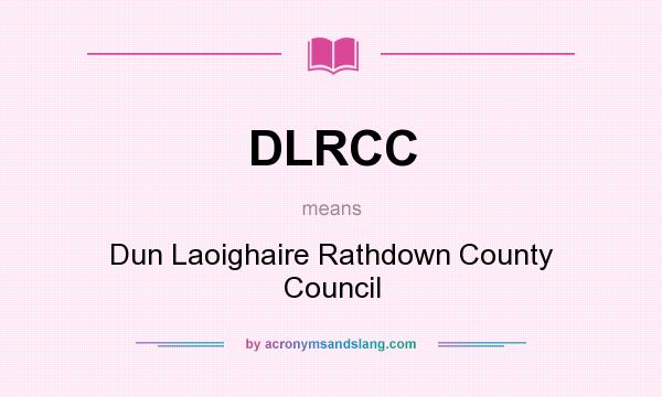 What does DLRCC mean? It stands for Dun Laoighaire Rathdown County Council