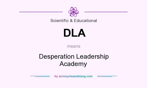 What does DLA mean? It stands for Desperation Leadership Academy