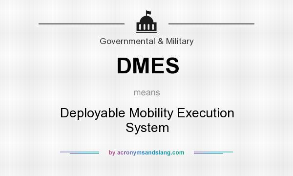 What does DMES mean? It stands for Deployable Mobility Execution System
