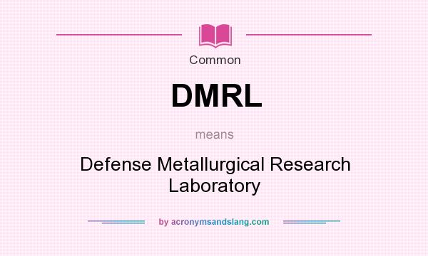 What does DMRL mean? It stands for Defense Metallurgical Research Laboratory