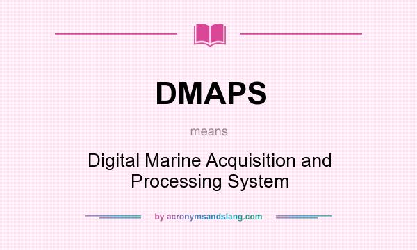 What does DMAPS mean? It stands for Digital Marine Acquisition and Processing System