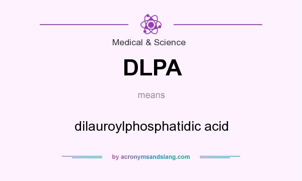 What does DLPA mean? It stands for dilauroylphosphatidic acid