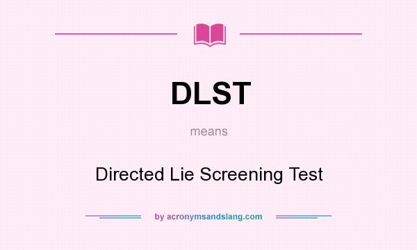 What does DLST mean? It stands for Directed Lie Screening Test