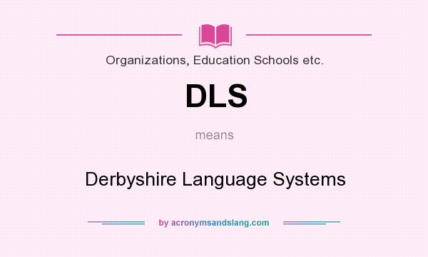 What does DLS mean? It stands for Derbyshire Language Systems