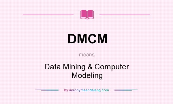 What does DMCM mean? It stands for Data Mining & Computer Modeling
