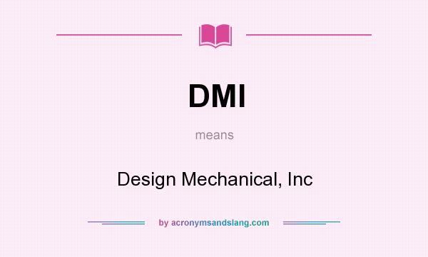 What does DMI mean? It stands for Design Mechanical, Inc