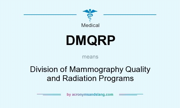What does DMQRP mean? It stands for Division of Mammography Quality and Radiation Programs
