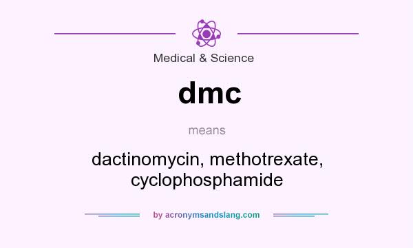 What does dmc mean? It stands for dactinomycin, methotrexate, cyclophosphamide