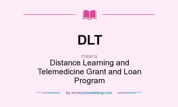 What does DLT mean? It stands for Distance Learning and Telemedicine Grant and Loan Program