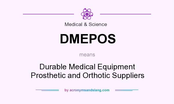 What does DMEPOS mean? It stands for Durable Medical Equipment Prosthetic and Orthotic Suppliers