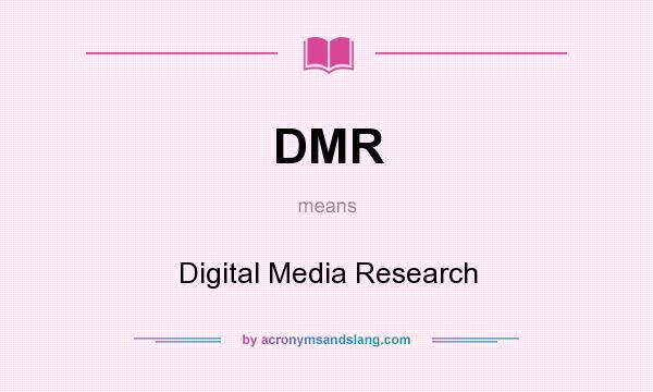 What does DMR mean? It stands for Digital Media Research