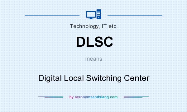 What does DLSC mean? It stands for Digital Local Switching Center