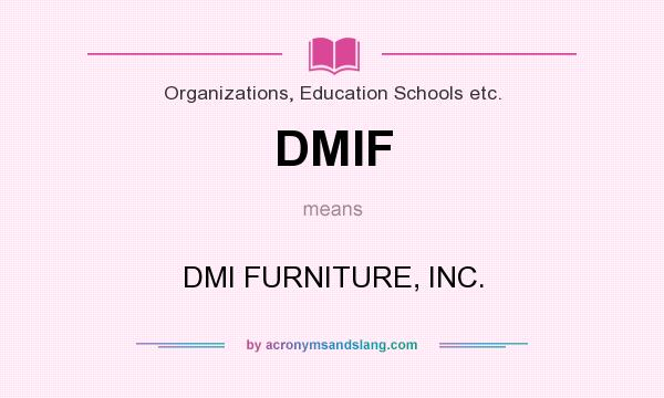 What does DMIF mean? It stands for DMI FURNITURE, INC.