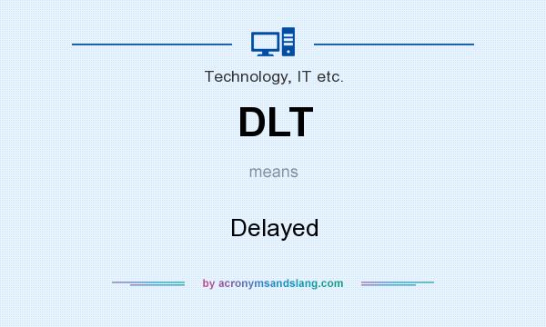 What does DLT mean? It stands for Delayed