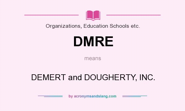 What does DMRE mean? It stands for DEMERT and DOUGHERTY, INC.