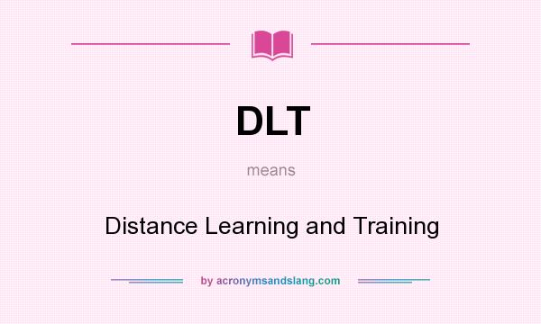 What does DLT mean? It stands for Distance Learning and Training