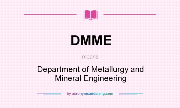 What does DMME mean? It stands for Department of Metallurgy and Mineral Engineering