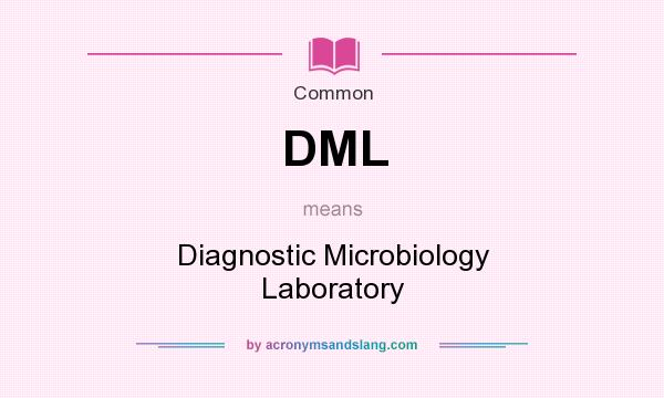 What does DML mean? It stands for Diagnostic Microbiology Laboratory