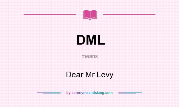 What does DML mean? It stands for Dear Mr Levy