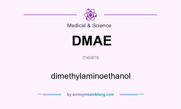 What does DMAE mean? It stands for dimethylaminoethanol