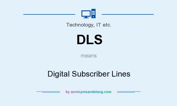 What does DLS mean? It stands for Digital Subscriber Lines