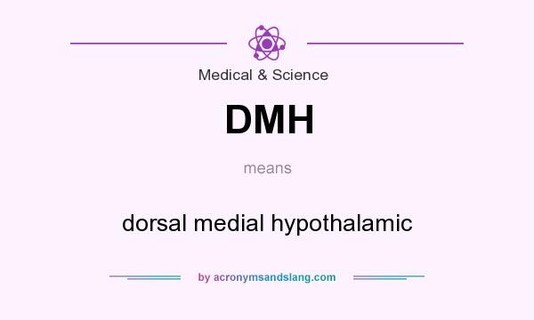 What does DMH mean? It stands for dorsal medial hypothalamic
