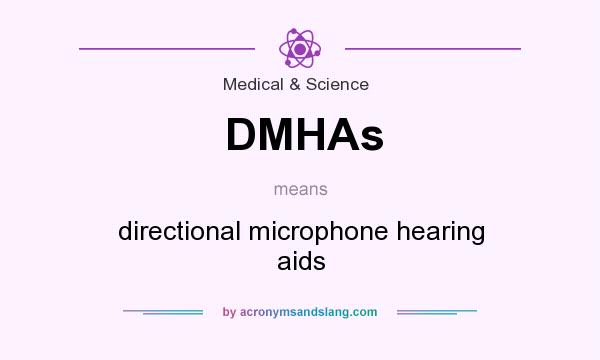 What does DMHAs mean? It stands for directional microphone hearing aids