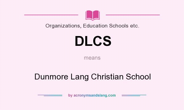 What does DLCS mean? It stands for Dunmore Lang Christian School