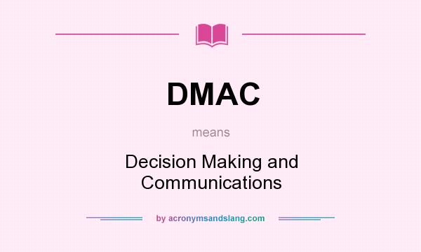 What does DMAC mean? It stands for Decision Making and Communications