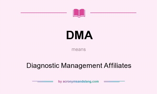 What does DMA mean? It stands for Diagnostic Management Affiliates