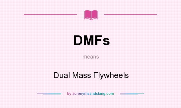 What does DMFs mean? It stands for Dual Mass Flywheels