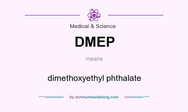 What does DMEP mean? It stands for dimethoxyethyl phthalate