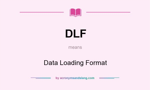 What does DLF mean? It stands for Data Loading Format