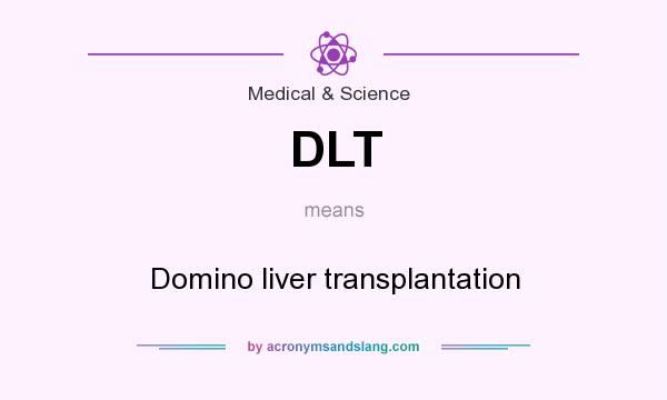 What does DLT mean? It stands for Domino liver transplantation