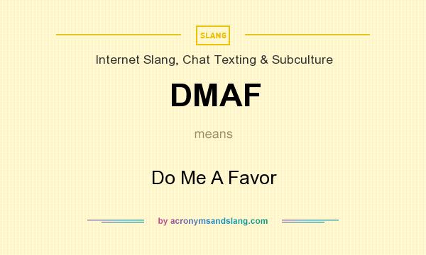 What does DMAF mean? It stands for Do Me A Favor