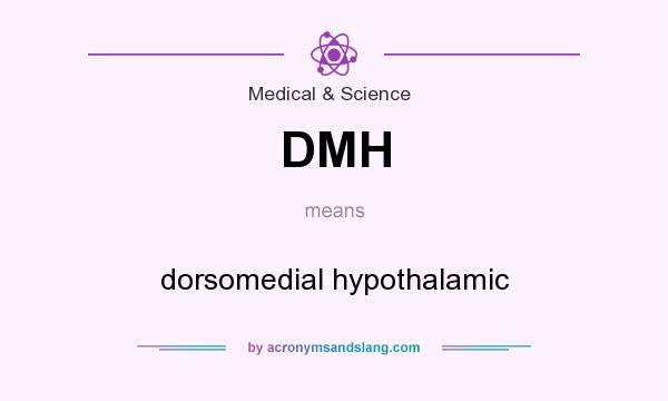 What does DMH mean? It stands for dorsomedial hypothalamic