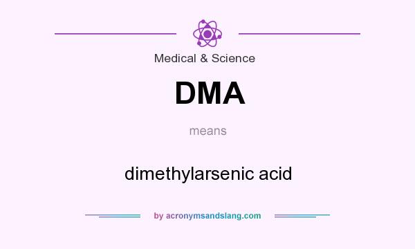 What does DMA mean? It stands for dimethylarsenic acid