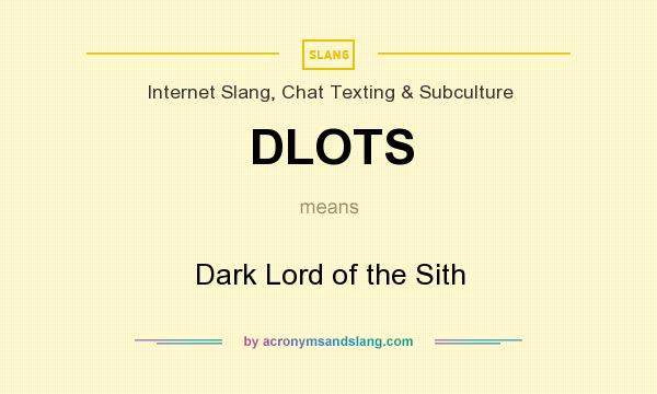 What does DLOTS mean? It stands for Dark Lord of the Sith