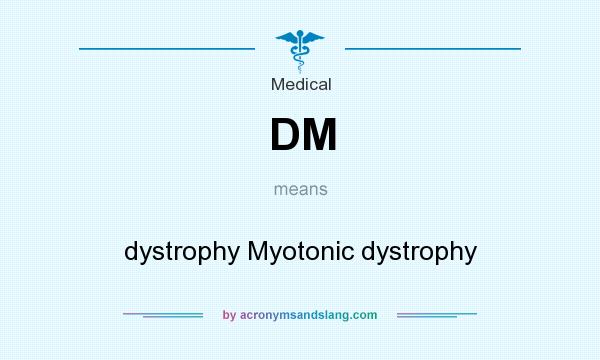 What does DM mean? It stands for dystrophy Myotonic dystrophy
