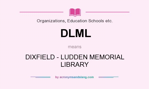 What does DLML mean? It stands for DIXFIELD - LUDDEN MEMORIAL LIBRARY