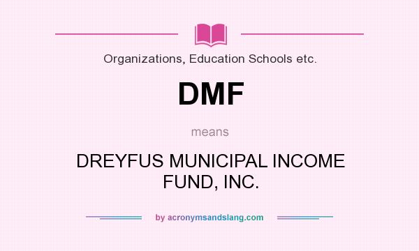 What does DMF mean? It stands for DREYFUS MUNICIPAL INCOME FUND, INC.