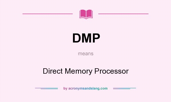 What does DMP mean? It stands for Direct Memory Processor