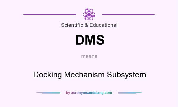 What does DMS mean? It stands for Docking Mechanism Subsystem