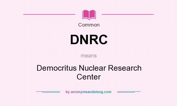 What does DNRC mean? It stands for Democritus Nuclear Research Center